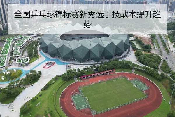 全国乒乓球锦标赛新秀选手技战术提升趋势 - JN Sports